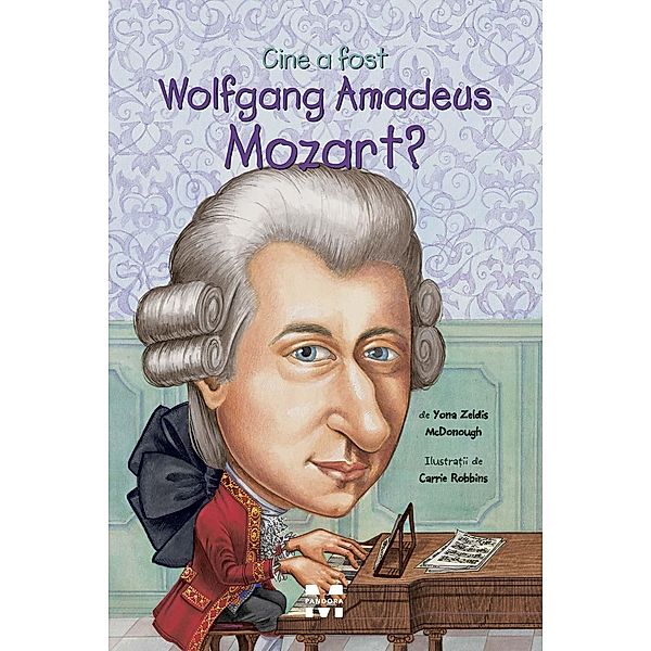 Cine a fost Wolfgang Amadeus Mozart? / Cine, ce, unde?, Yona Zeldis McDonough
