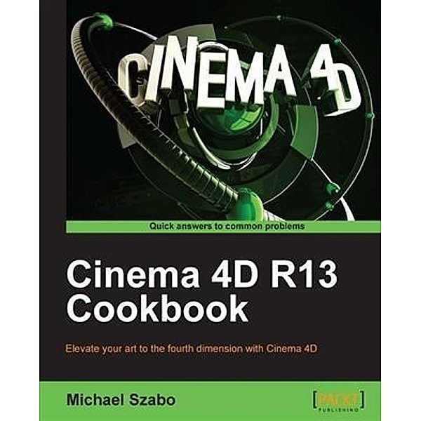 Cinema 4D R13 Cookbook, Michael Szabo