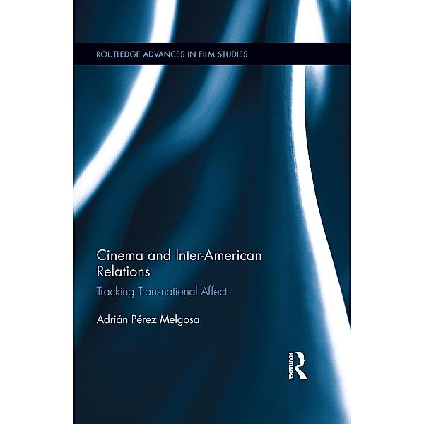 Cinema and Inter-American Relations / Routledge Advances in Film Studies, Adrián Pérez Melgosa