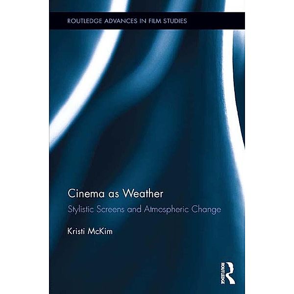 Cinema as Weather / Routledge Advances in Film Studies, Kristi McKim