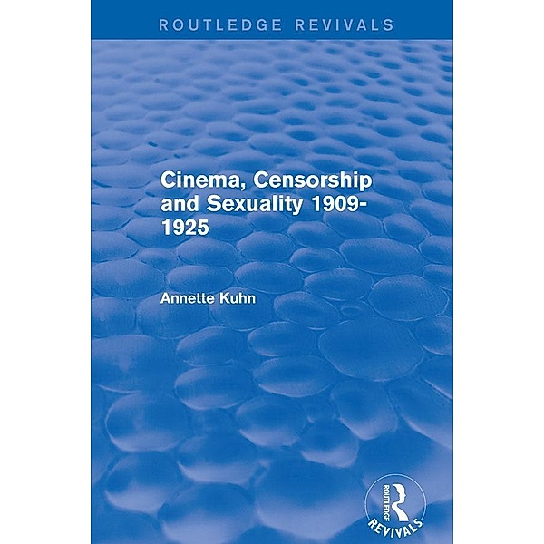Cinema, Censorship and Sexuality 1909-1925 (Routledge Revivals), Annette Kuhn