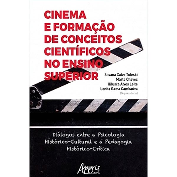 Cinema e Formação de Conceitos Científicos no Ensino Superior: Diálogos Entre a Psicologia Histórico-Cultural e a Pedagogia Histórico-Crítica, Silvana Calvo Tuleski, Marta Chaves, Hilusca Alves Leite, Lenita Gama Cambaúva