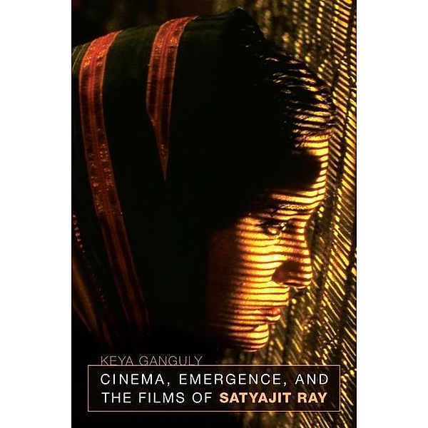 Cinema, Emergence, and the Films of Satyajit Ray, Keya Ganguly