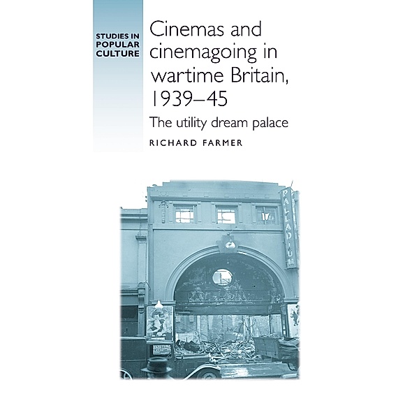 Cinemas and cinemagoing in wartime Britain, 1939-45 / Studies in Popular Culture, Richard Farmer