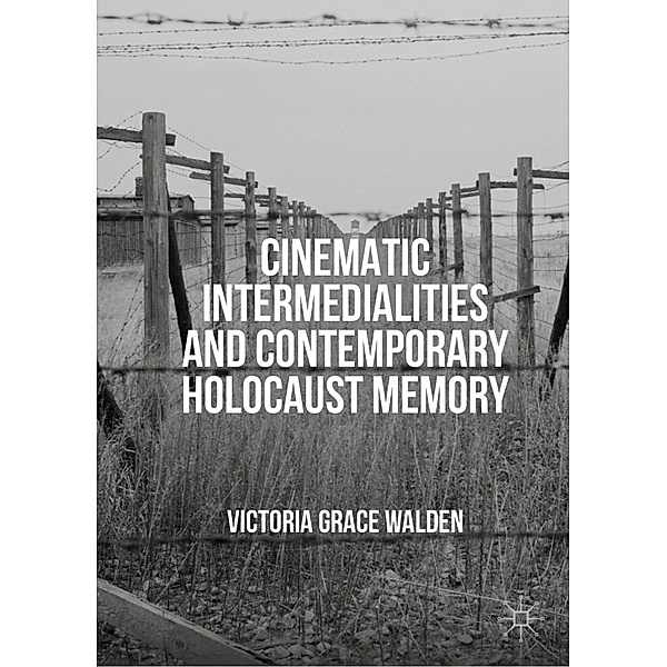 Cinematic Intermedialities and Contemporary Holocaust Memory, Victoria Grace Walden
