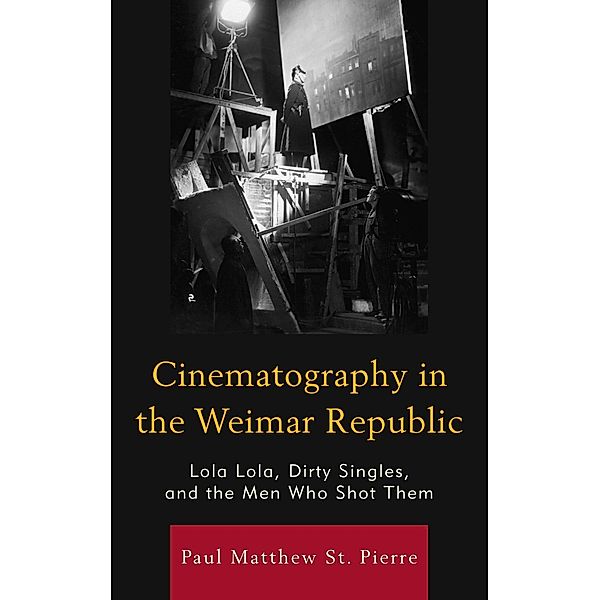 Cinematography in the Weimar Republic / The Fairleigh Dickinson University Press Series in Communication Studies, Paul Matthew St. Pierre