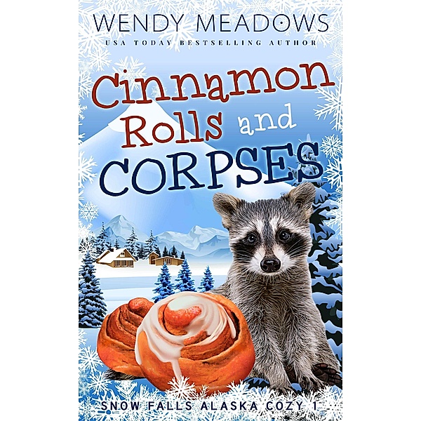 Cinnamon Rolls and Corpses (Snow Falls Alaska Cozy, #1) / Snow Falls Alaska Cozy, Wendy Meadows