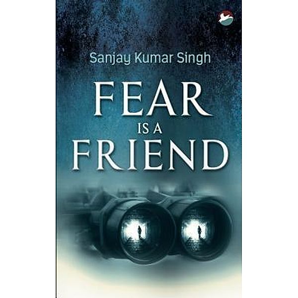 CinnamonTeal Publishing: Fear is a Friend, Sanjay Kumar Singh