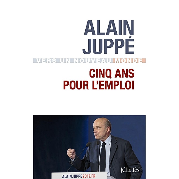 Cinq ans pour l'emploi / Essais et documents, Alain Juppé