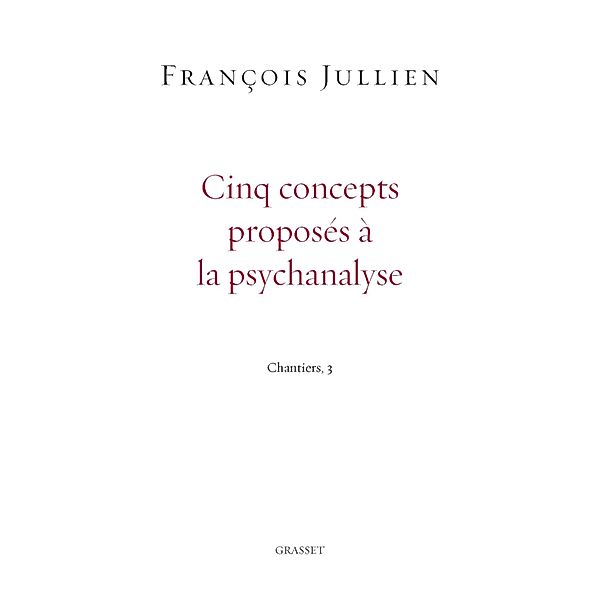 Cinq concepts proposés à la psychanalyse / essai français, François Jullien