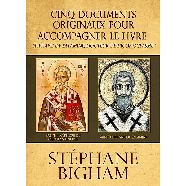 Cinq documents originaux pour accompagner le livre Épiphane de Salamine, docteur de l'iconoclasme ?, Steven Bigham