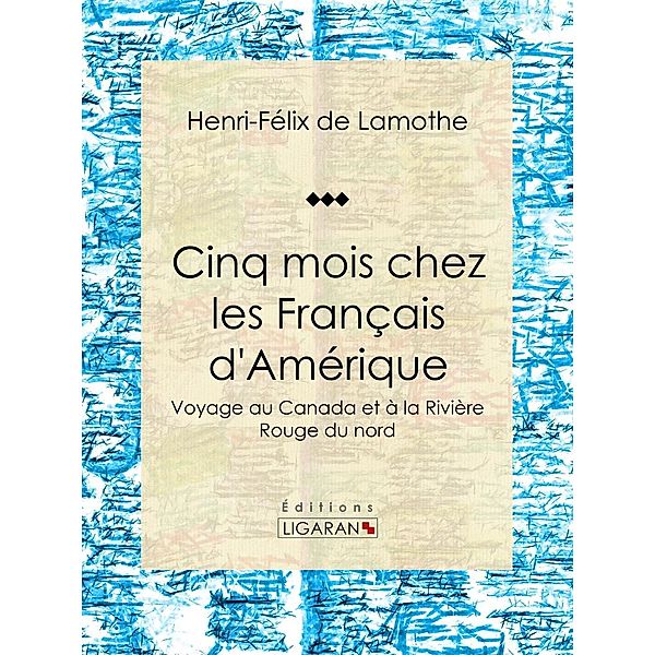 Cinq mois chez les Français d'Amérique, Henri-Félix de Lamothe, Ligaran