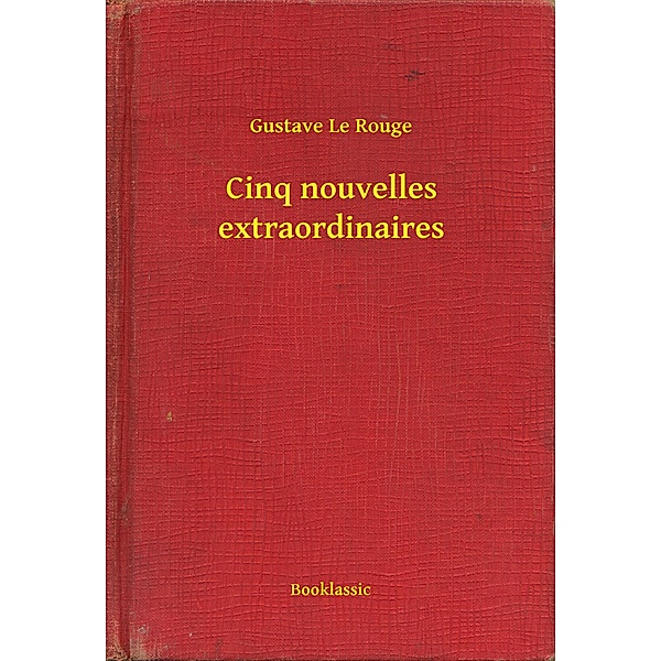 Cinq nouvelles extraordinaires, Gustave Le Rouge