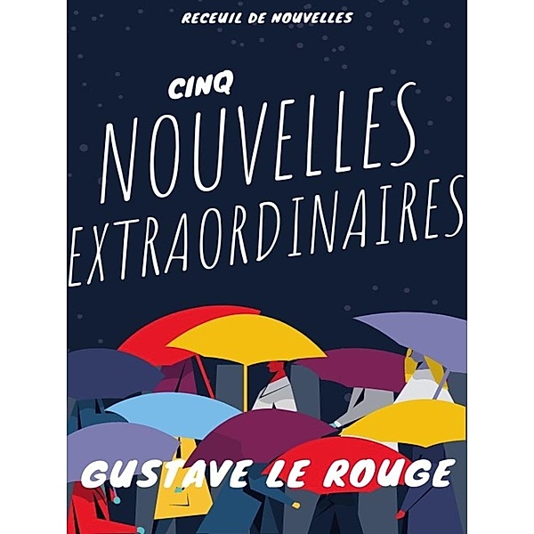 Cinq Nouvelles Extraordinaires, Gustave Le Rouge