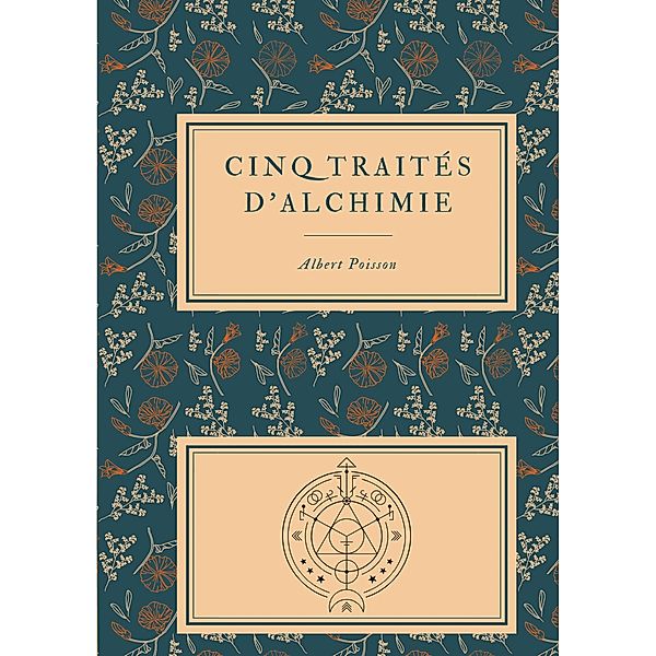 Cinq traités d'alchimie des plus grands philosophes, Albert Poisson