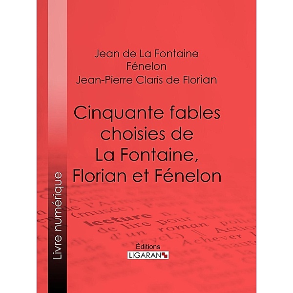 Cinquante fables choisies de La Fontaine, Florian et Fénelon, Fénelon, Jean De La Fontaine, Jean-Pierre Claris De Florian