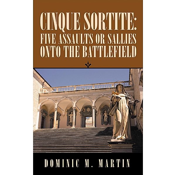 Cinque Sortite: Five Assaults or Sallies onto the Battlefield, Dominic M. Martin