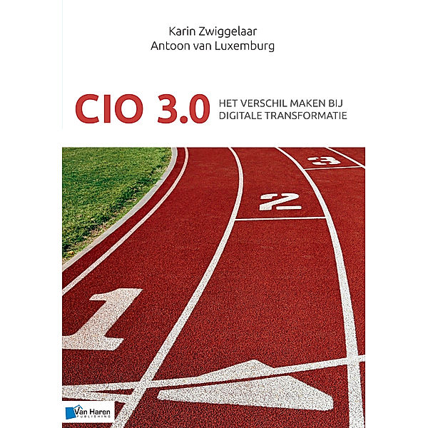 CIO 3.0 - Het verschil maken bij digitale transformatie, Antoon van Luxemburg, Karin Zwiggelaar