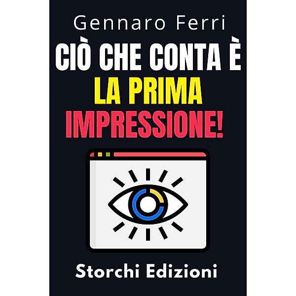 Ciò Che Conta È La Prima Impressione! (Collezione Intelligenza Emotiva, #3) / Collezione Intelligenza Emotiva, Storchi Edizioni, Gennaro Ferri