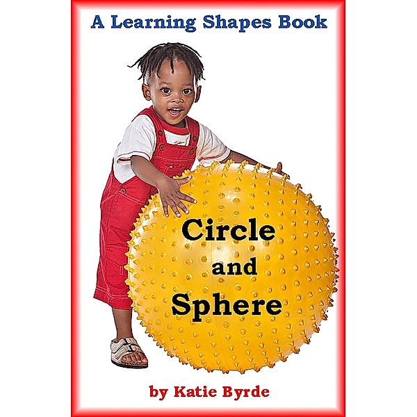 Circle and Sphere: A Learning Shapes Book / Katie Byrde, Katie Byrde