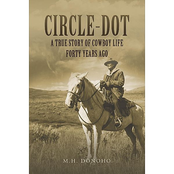 Circle-Dot: A True Story of Cowboy Life Forty Years Ago / Wyatt North Publishing, M. H. Donoho