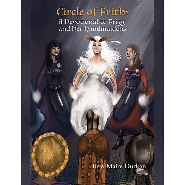 Circle of Frith: A Devotional to Frigg and Her Handmaidens, Maire Durkan