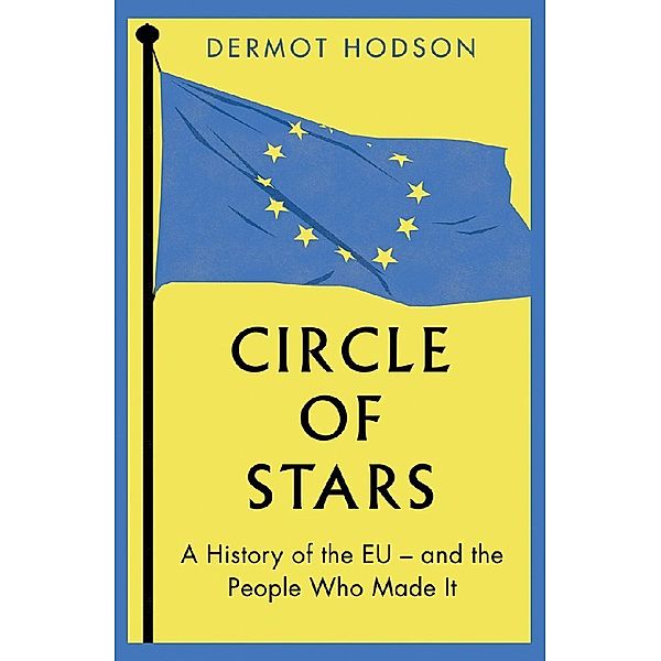 Circle of Stars - A History of the EU and the People Who Made It, Dermot Hodson