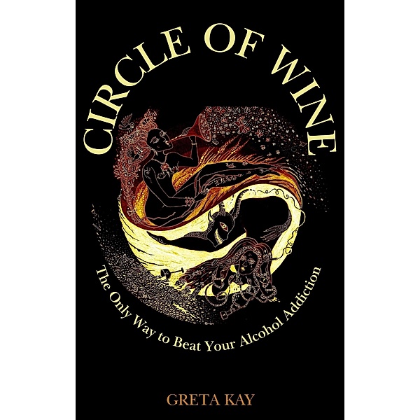 Circle of Wine: The Only Way to Beat Your Alcohol Addiction, Greta Kay