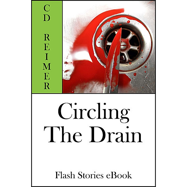Circling The Drain (Flash Stories), C.D. Reimer