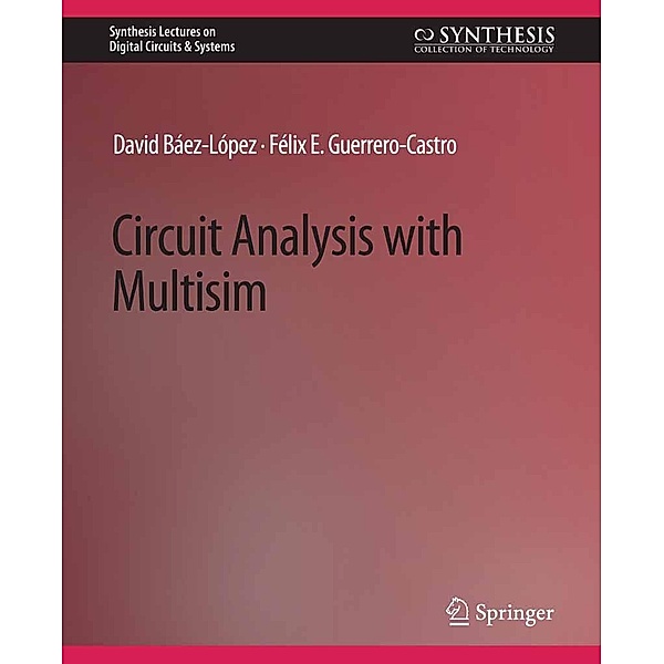 Circuit Analysis with Multisim / Synthesis Lectures on Digital Circuits & Systems, David Baez-Lopez, Felix Guerrero-Castro