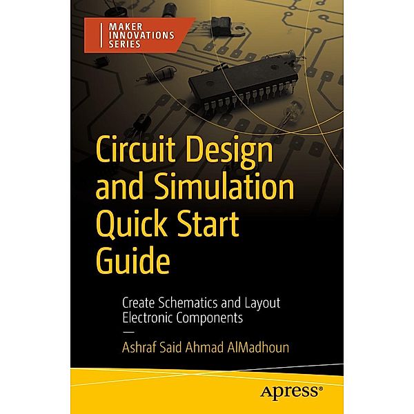 Circuit Design and Simulation Quick Start Guide / Maker Innovations Series, Ashraf Said Ahmad AlMadhoun