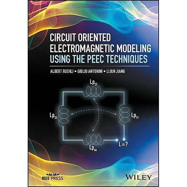 Circuit Oriented Electromagnetic Modeling Using the PEEC Techniques / Wiley - IEEE Bd.1, Albert Ruehli, Giulio Antonini, Lijun Jiang
