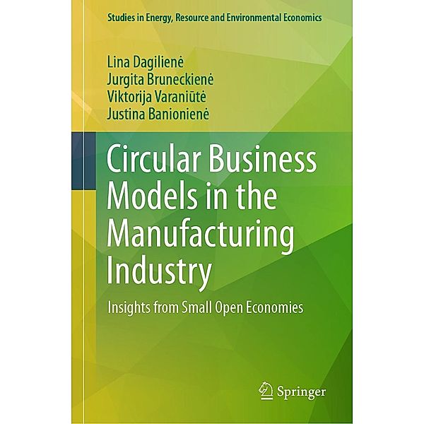 Circular Business Models in the Manufacturing Industry / Studies in Energy, Resource and Environmental Economics, Lina Dagiliene, Jurgita Bruneckiene, Viktorija Varaniute, Justina Banioniene