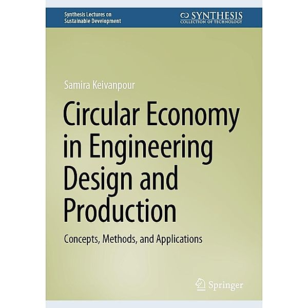 Circular Economy in Engineering Design and Production / Synthesis Lectures on Sustainable Development, Samira Keivanpour