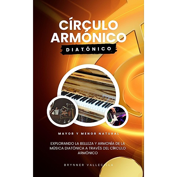 Círculo armónico diatónico: Explorando la belleza y armonía de la música diatónica a través del círculo armónico / círculo armónico diatónico, Brynner Vallecilla