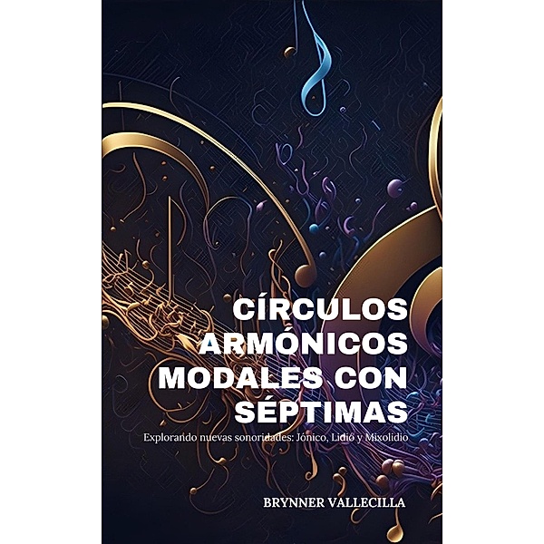Círculos armónicos modales con séptimas: Explorando nuevas sonoridades: / Círculos armónicos modales con séptimas, Brynner Vallecilla