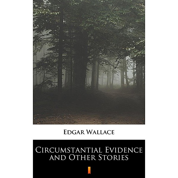 Circumstantial Evidence and Other Stories, Edgar Wallace