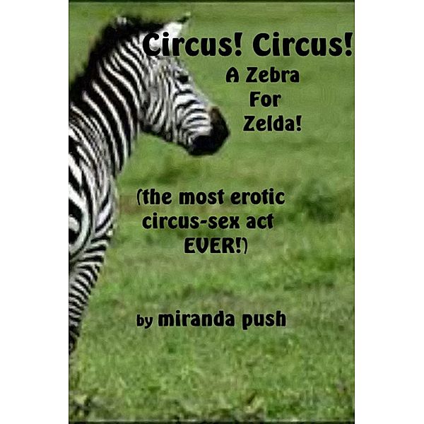 Circus! Circus! A Zebra For Zelda! (The Most Erotic Circus-Sex Act Ever!), Miranda Push