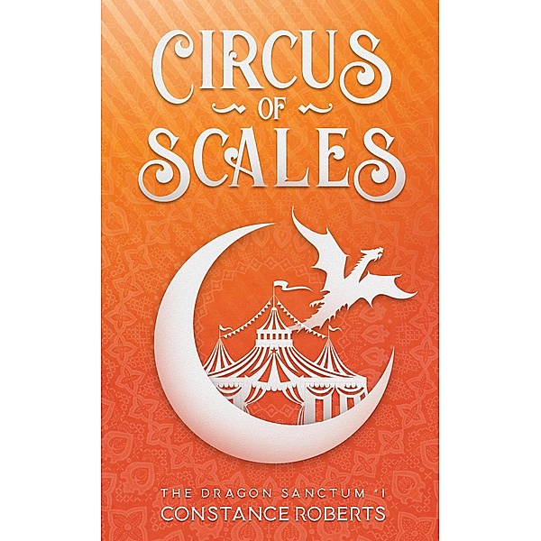 Circus of Scales (The Dragon Sanctum, #1) / The Dragon Sanctum, Constance Roberts