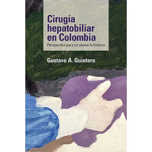 Cirugía hepatobiliar en Colombia / Medicina, Gustavo A. Quintero
