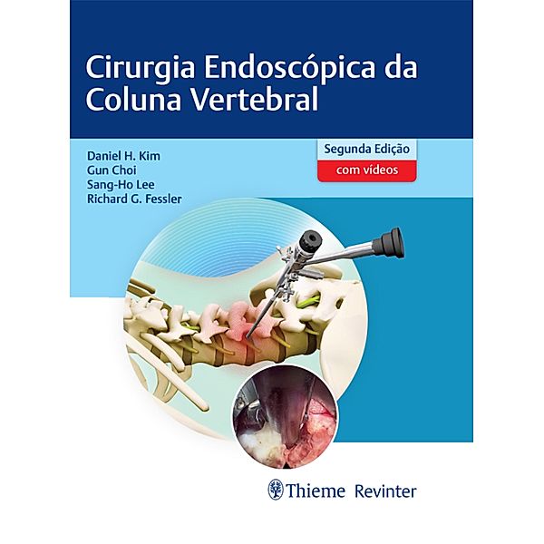 Cirurgia Endoscópica da Coluna Vertebral, Daniel H. Kim, Gun Choi, Sang-ho Lee, Richard G. Fessler