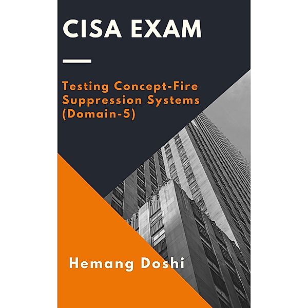CISA Exam - Testing Concept-Fire Suppression Systems (Domain-5), Hemang Doshi