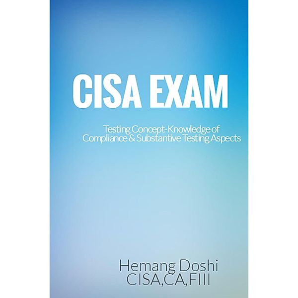 CISA EXAM-Testing Concept-Knowledge of Compliance & Substantive Testing Aspects, Hemang Doshi