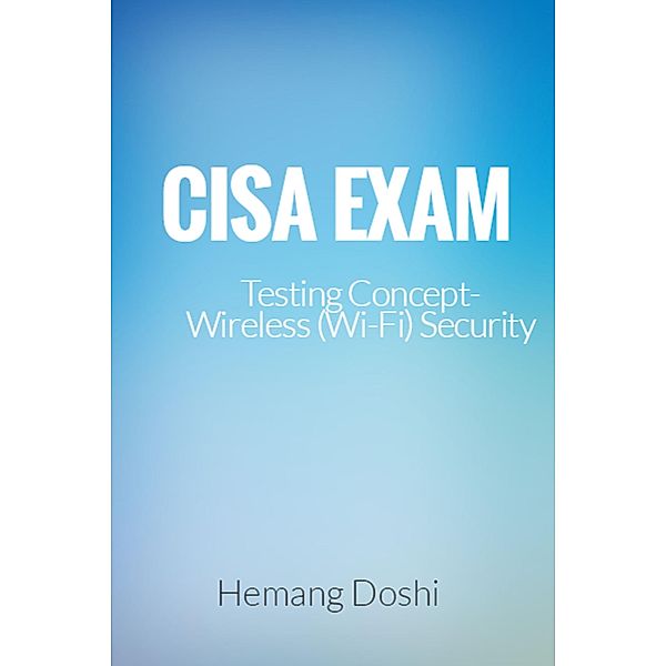 CISA EXAM-Testing Concept-Wireless (Wi-Fi) Security, Hemang Doshi