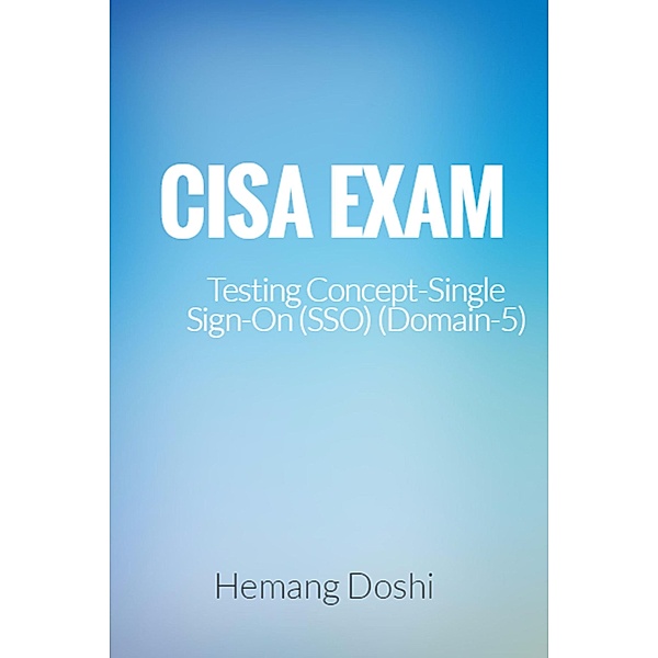 CISA-Testing Concept-Single Sign On (SSO) (Domain-5), Hemang Doshi