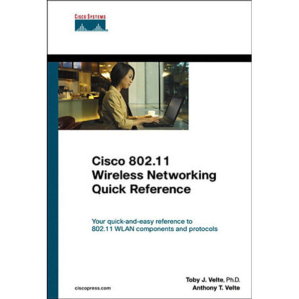 Cisco 802.11 Wireless Networking Quick Reference, Toby J. Velte, Anthony T. Velte