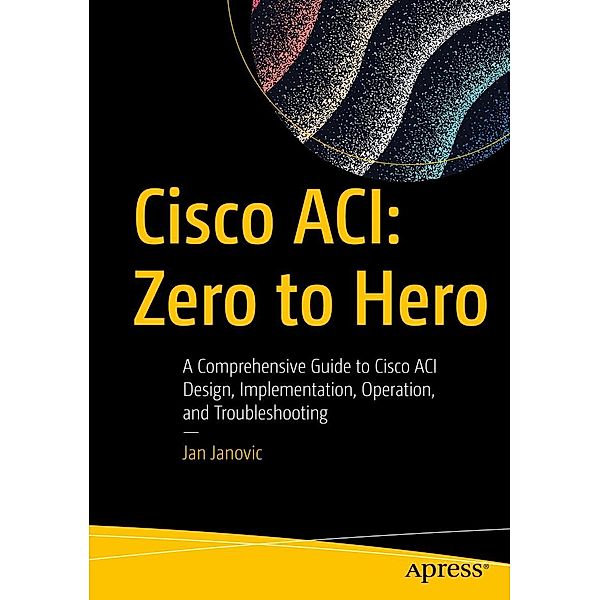 Cisco ACI: Zero to Hero, Jan Janovic