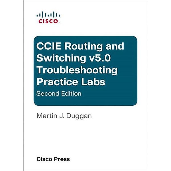 Cisco CCIE Routing and Switching v5.0 Troubleshooting Practice Labs, Duggan Martin J.