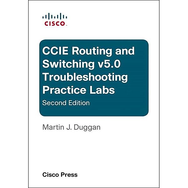 Cisco CCIE Routing and Switching v5.0 Troubleshooting Practice Labs, Martin Duggan