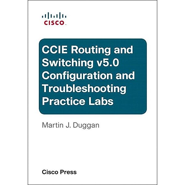 Cisco CCIE Routing and Switching v5.0 Configuration and Troubleshooting Practice Labs Bundle, Martin Duggan